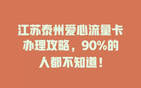 江苏泰州爱心流量卡办理攻略，90%的人都不知道！