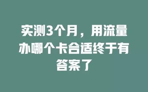 实测3个月，用流量办哪个卡合适终于有答案了
