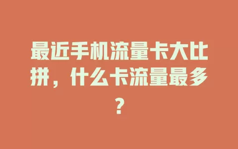 最近手机流量卡大比拼，什么卡流量最多？
