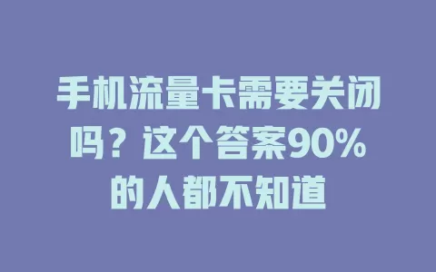 手机流量卡需要关闭吗？这个答案90%的人都不知道