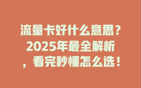 流量卡好什么意思？2025年最全解析，看完秒懂怎么选！