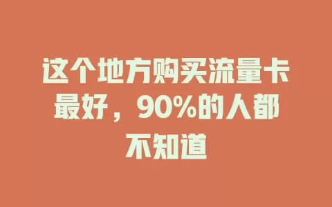 这个地方购买流量卡最好，90%的人都不知道