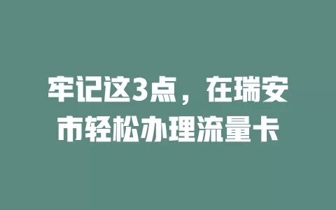 牢记这3点，在瑞安市轻松办理流量卡