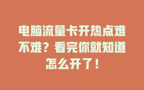 电脑流量卡开热点难不难？看完你就知道怎么开了！
