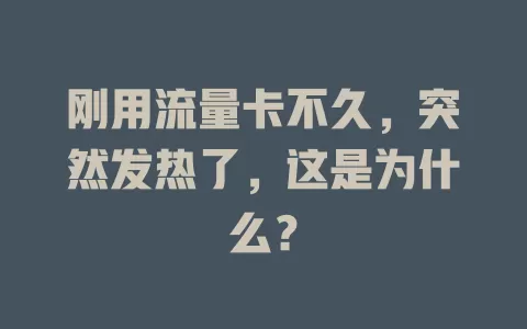 刚用流量卡不久，突然发热了，这是为什么？