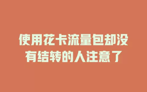 使用花卡流量包却没有结转的人注意了
