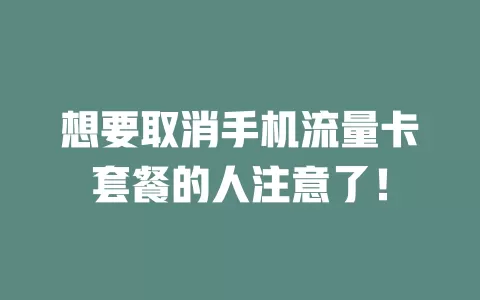 想要取消手机流量卡套餐的人注意了！