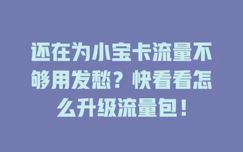 还在为小宝卡流量不够用发愁？快看看怎么升级流量包！