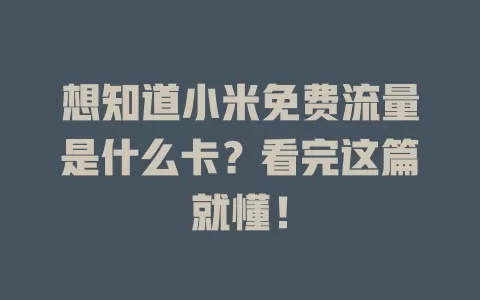 想知道小米免费流量是什么卡？看完这篇就懂！