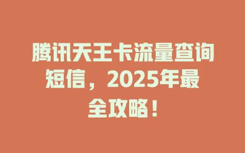 腾讯天王卡流量查询短信，2025年最全攻略！