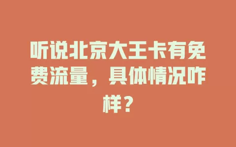 听说北京大王卡有免费流量，具体情况咋样？