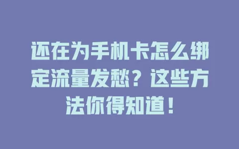 还在为手机卡怎么绑定流量发愁？这些方法你得知道！