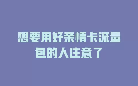 想要用好亲情卡流量包的人注意了
