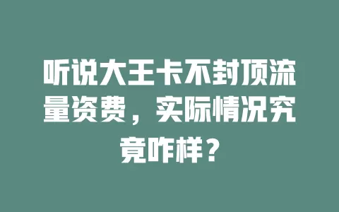 听说大王卡不封顶流量资费，实际情况究竟咋样？