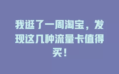 我逛了一周淘宝，发现这几种流量卡值得买！
