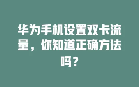 华为手机设置双卡流量，你知道正确方法吗？