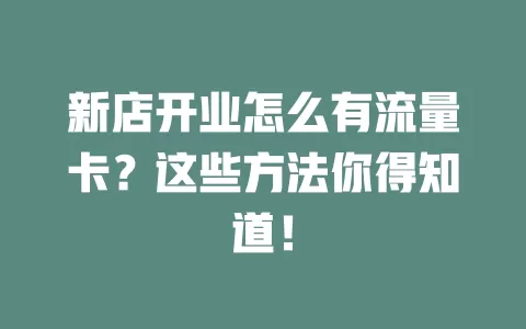 新店开业怎么有流量卡？这些方法你得知道！
