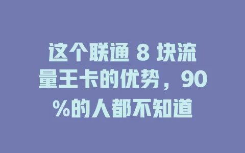 这个联通 8 块流量王卡的优势，90%的人都不知道