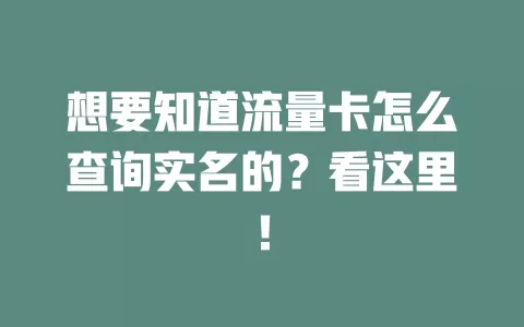 想要知道流量卡怎么查询实名的？看这里！