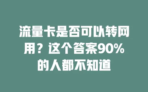 流量卡是否可以转网用？这个答案90%的人都不知道