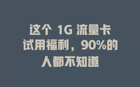 这个 1G 流量卡试用福利，90%的人都不知道