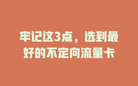 牢记这3点，选到最好的不定向流量卡