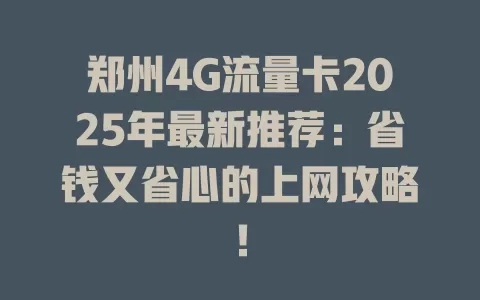 郑州4G流量卡2025年最新推荐：省钱又省心的上网攻略！