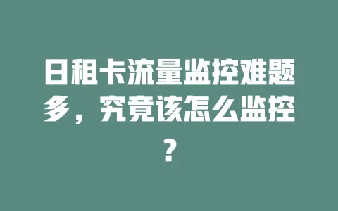 日租卡流量监控难题多，究竟该怎么监控？