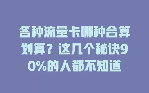 各种流量卡哪种合算划算？这几个秘诀90%的人都不知道