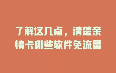 了解这几点，清楚亲情卡哪些软件免流量