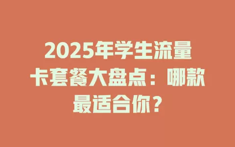2025年学生流量卡套餐大盘点：哪款最适合你？