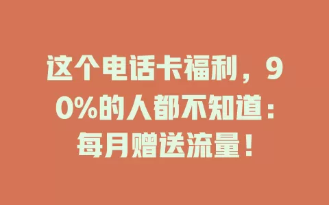 这个电话卡福利，90%的人都不知道：每月赠送流量！