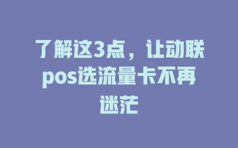 了解这3点，让动联pos选流量卡不再迷茫