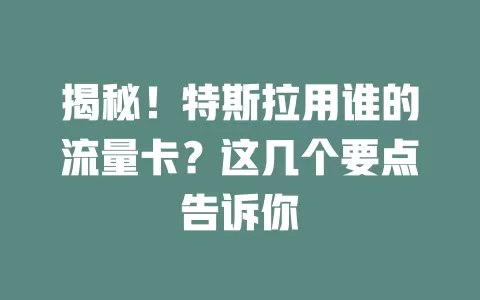 揭秘！特斯拉用谁的流量卡？这几个要点告诉你