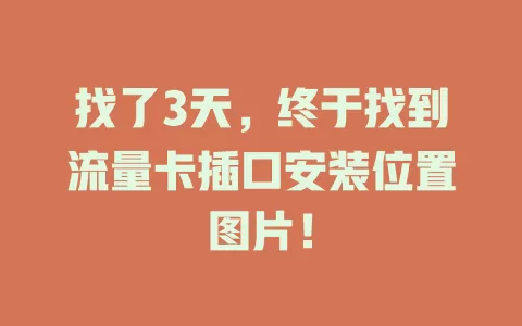 找了3天，终于找到流量卡插口安装位置图片！