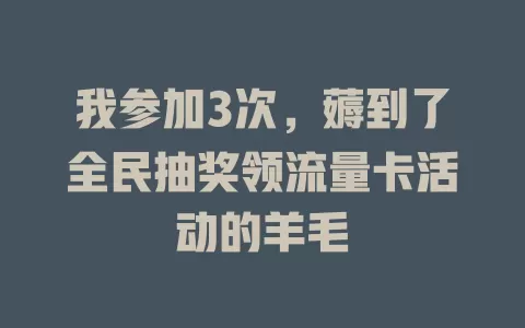 我参加3次，薅到了全民抽奖领流量卡活动的羊毛