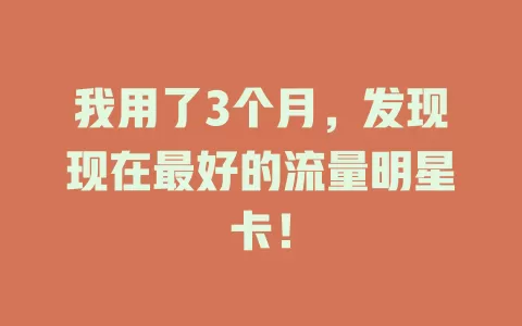 我用了3个月，发现现在最好的流量明星卡！