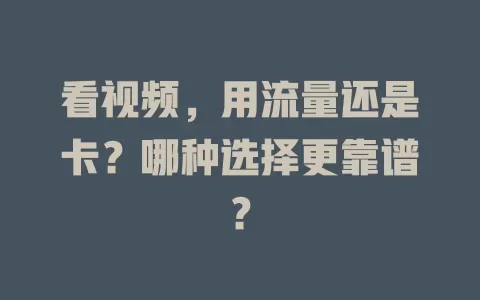 看视频，用流量还是卡？哪种选择更靠谱？