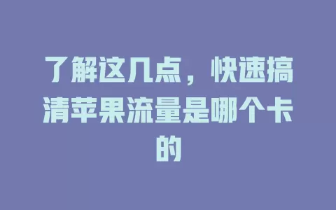 了解这几点，快速搞清苹果流量是哪个卡的