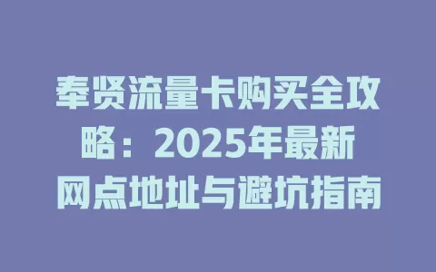 奉贤流量卡购买全攻略：2025年最新网点地址与避坑指南