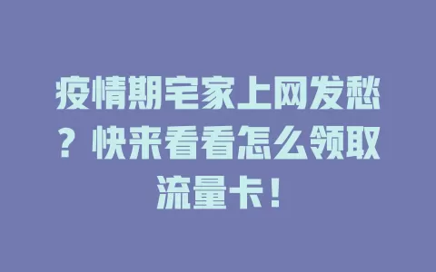 疫情期宅家上网发愁？快来看看怎么领取流量卡！