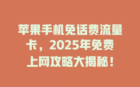 苹果手机免话费流量卡，2025年免费上网攻略大揭秘！