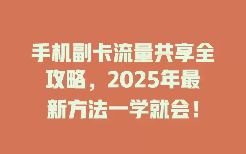 手机副卡流量共享全攻略，2025年最新方法一学就会！