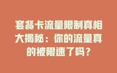 套餐卡流量限制真相大揭秘：你的流量真的被限速了吗？