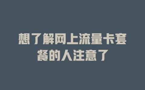 想了解网上流量卡套餐的人注意了