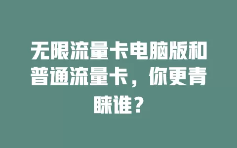 无限流量卡电脑版和普通流量卡，你更青睐谁？