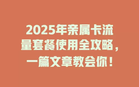 2025年亲属卡流量套餐使用全攻略，一篇文章教会你！