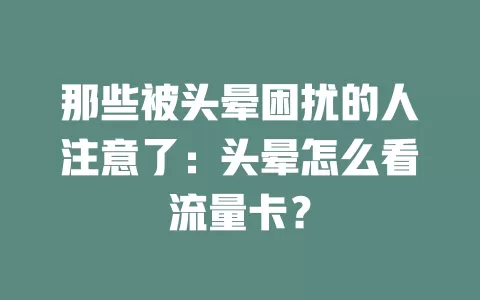 那些被头晕困扰的人注意了：头晕怎么看流量卡？