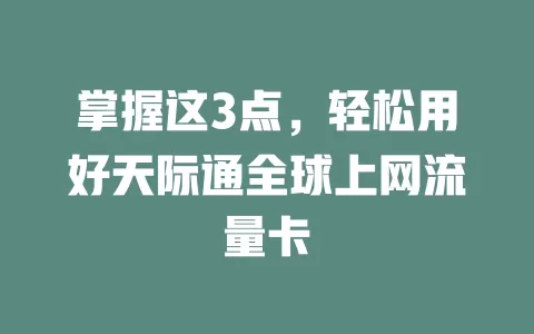 掌握这3点，轻松用好天际通全球上网流量卡