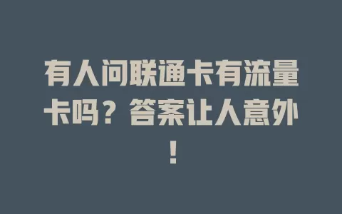 有人问联通卡有流量卡吗？答案让人意外！